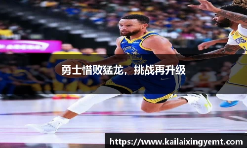 勇士惜败猛龙，挑战再升级