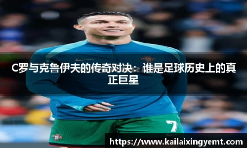 C罗与克鲁伊夫的传奇对决：谁是足球历史上的真正巨星
