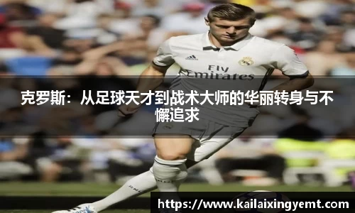克罗斯：从足球天才到战术大师的华丽转身与不懈追求