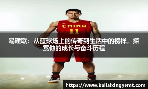 易建联：从篮球场上的传奇到生活中的榜样，探索他的成长与奋斗历程