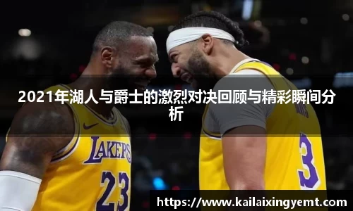2021年湖人与爵士的激烈对决回顾与精彩瞬间分析